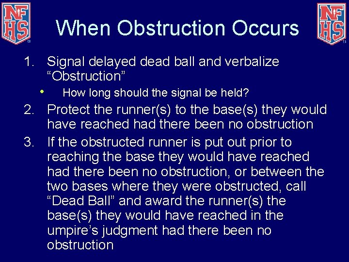 When Obstruction Occurs 1. Signal delayed dead ball and verbalize “Obstruction” • How long