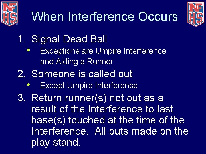 When Interference Occurs 1. Signal Dead Ball • Exceptions are Umpire Interference and Aiding