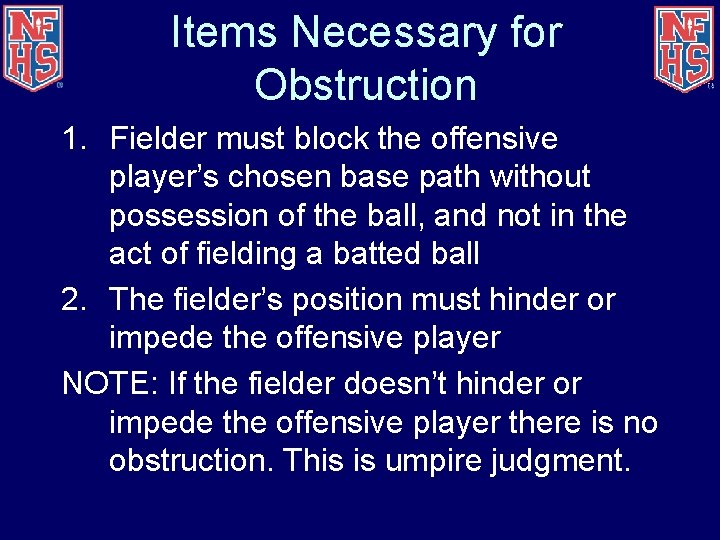 Items Necessary for Obstruction 1. Fielder must block the offensive player’s chosen base path