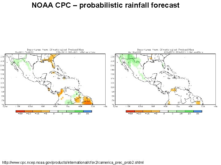 NOAA CPC – probabilistic rainfall forecast http: //www. cpc. ncep. noaa. gov/products/international/cfsv 2/camerica_prec_prob 2.