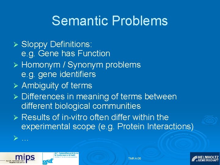 Semantic Problems Sloppy Definitions: e. g. Gene has Function Ø Homonym / Synonym problems