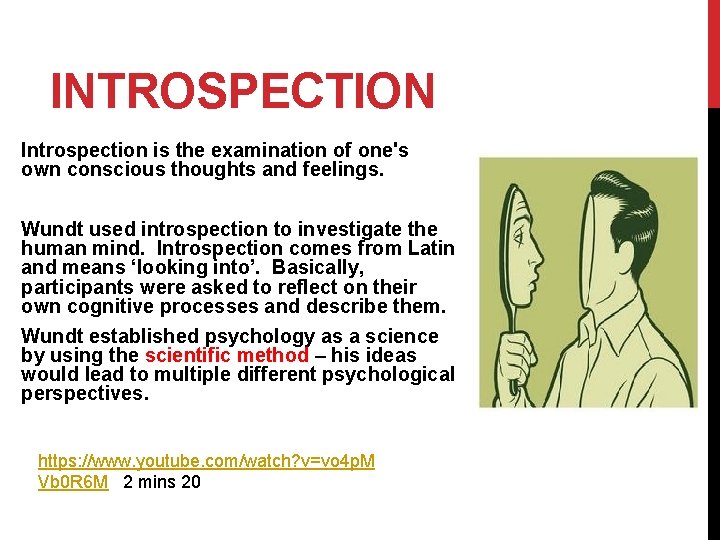 INTROSPECTION Introspection is the examination of one's own conscious thoughts and feelings. Wundt used