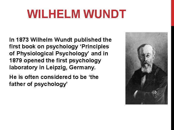 WILHELM WUNDT In 1873 Wilhelm Wundt published the first book on psychology ‘Principles of