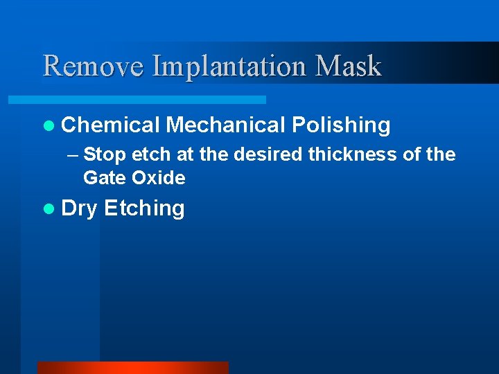 Remove Implantation Mask l Chemical Mechanical Polishing – Stop etch at the desired thickness