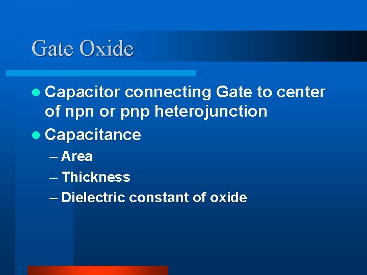 Gate Oxide l Capacitor connecting Gate to center of npn or pnp heterojunction l