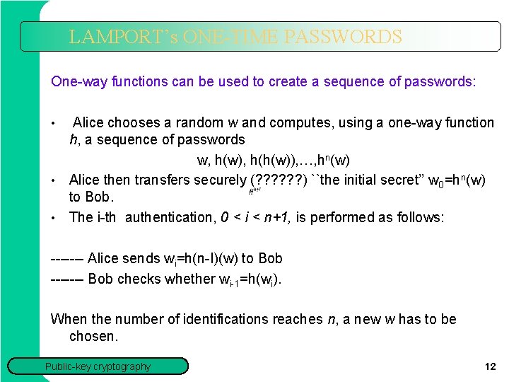 LAMPORT’s ONE-TIME PASSWORDS One-way functions can be used to create a sequence of passwords: