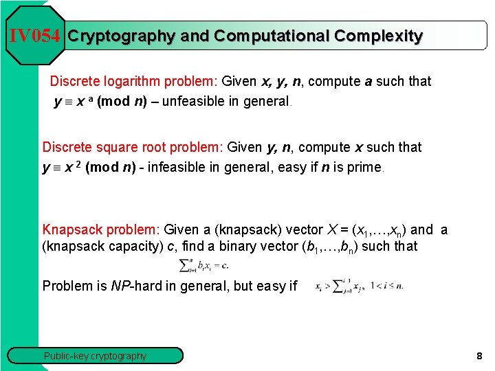 IV 054 Cryptography and Computational Complexity Discrete logarithm problem: Given x, y, n, compute