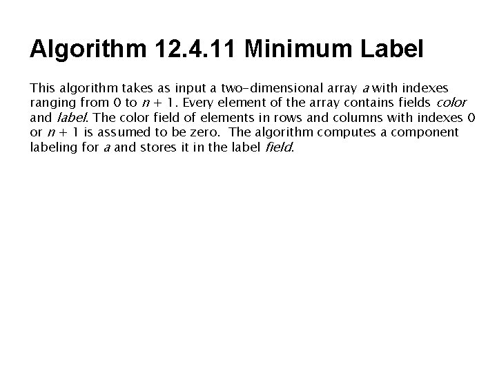 Algorithm 12. 4. 11 Minimum Label This algorithm takes as input a two-dimensional array Algorithm 12. 4. 11 Minimum Label This algorithm takes as input a two-dimensional array