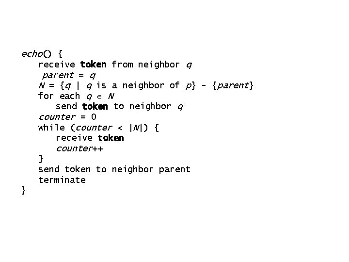 echo() { receive token from neighbor q parent = q N = {q | echo() { receive token from neighbor q parent = q N = {q |