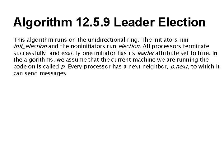 Algorithm 12. 5. 9 Leader Election This algorithm runs on the unidirectional ring. The Algorithm 12. 5. 9 Leader Election This algorithm runs on the unidirectional ring. The