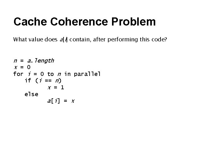 Cache Coherence Problem What value does a[i] contain, after performing this code? n =