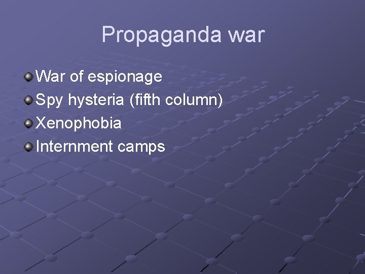 Propaganda war War of espionage Spy hysteria (fifth column) Xenophobia Internment camps 