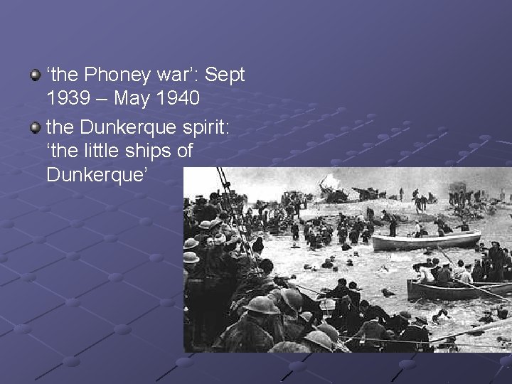 ‘the Phoney war’: Sept 1939 – May 1940 the Dunkerque spirit: ‘the little ships