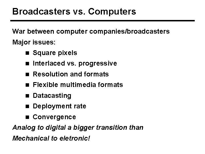 Broadcasters vs. Computers War between computer companies/broadcasters Major issues: n Square pixels n Interlaced
