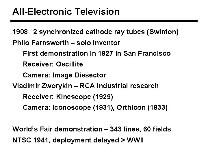 All-Electronic Television 1908 2 synchronized cathode ray tubes (Swinton) Philo Farnsworth – solo inventor