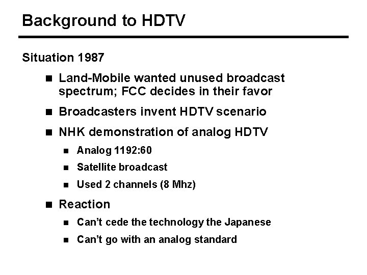 Background to HDTV Situation 1987 n Land-Mobile wanted unused broadcast spectrum; FCC decides in