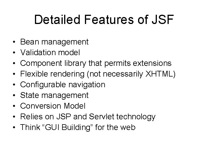 Detailed Features of JSF • • • Bean management Validation model Component library that