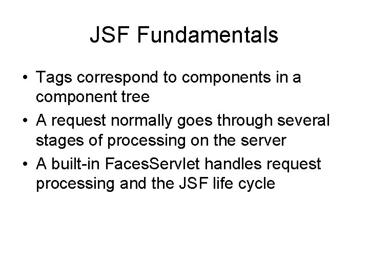 JSF Fundamentals • Tags correspond to components in a component tree • A request