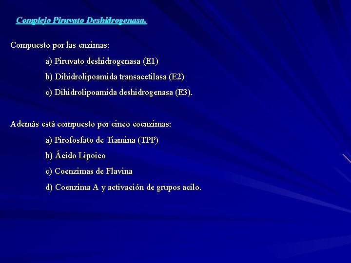 Complejo Piruvato Deshidrogenasa. Compuesto por las enzimas: a) Piruvato deshidrogenasa (E 1) b) Dihidrolipoamida