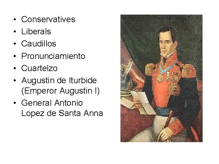  • • • Conservatives Liberals Caudillos Pronunciamiento Cuartelzo Augustin de Iturbide (Emperor Augustin