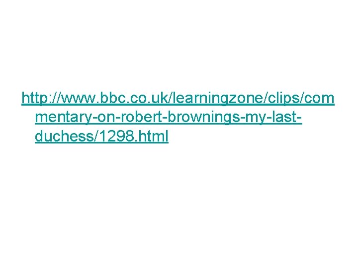 http: //www. bbc. co. uk/learningzone/clips/com mentary-on-robert-brownings-my-lastduchess/1298. html 