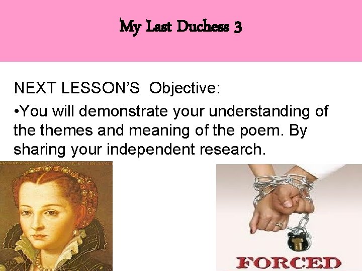 My Last Duchess 3 NEXT LESSON’S Objective: • You will demonstrate your understanding of