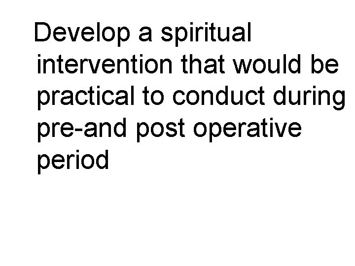 Develop a spiritual intervention that would be practical to conduct during pre-and post operative