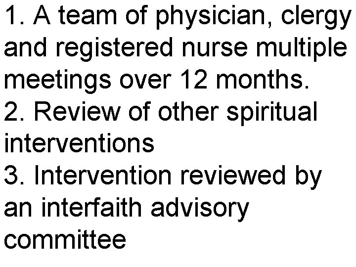 1. A team of physician, clergy and registered nurse multiple meetings over 12 months.