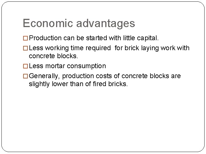 Economic advantages � Production can be started with little capital. � Less working time