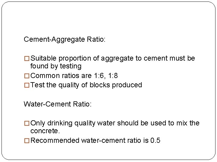 Cement-Aggregate Ratio: � Suitable proportion of aggregate to cement must be found by testing