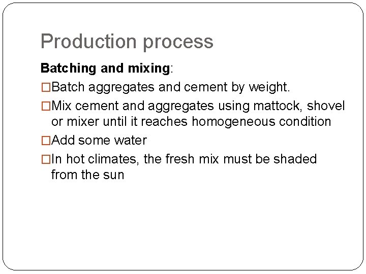 Production process Batching and mixing: �Batch aggregates and cement by weight. �Mix cement and