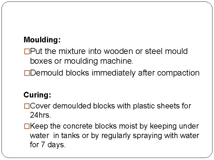 Moulding: �Put the mixture into wooden or steel mould boxes or moulding machine. �Demould