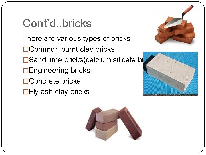 Cont’d. . bricks There are various types of bricks �Common burnt clay bricks �Sand