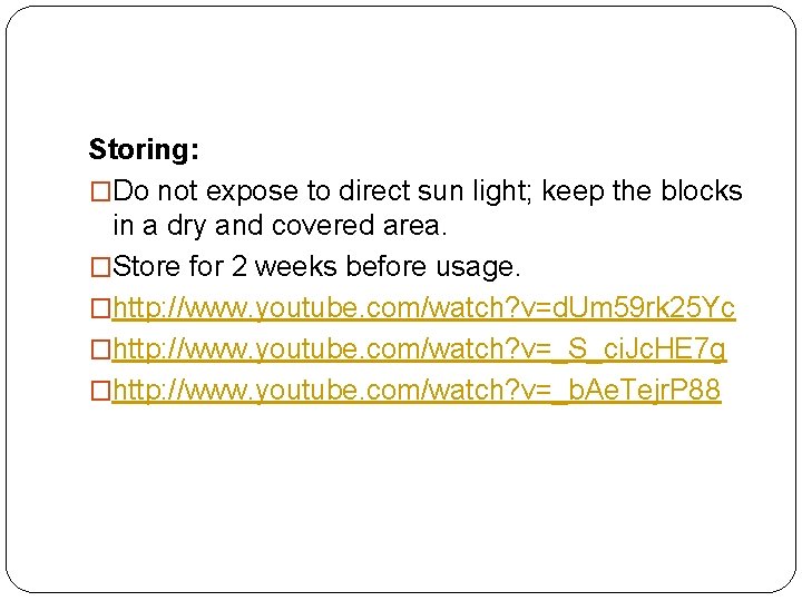 Storing: �Do not expose to direct sun light; keep the blocks in a dry