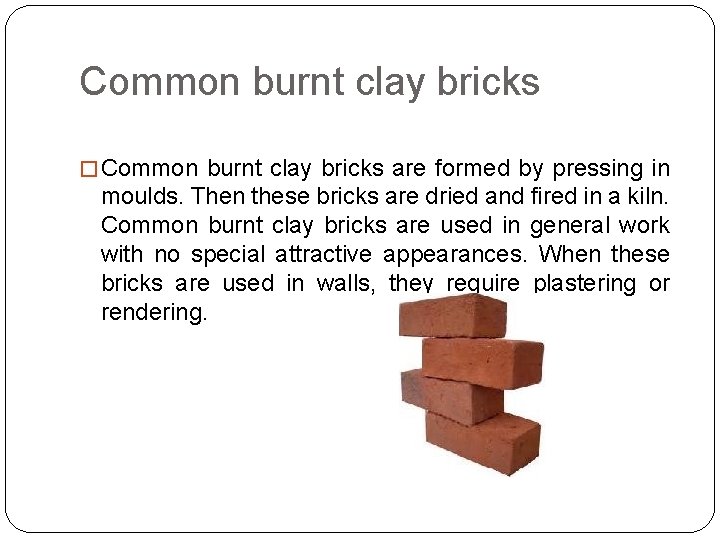 Common burnt clay bricks � Common burnt clay bricks are formed by pressing in