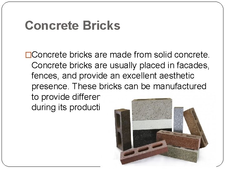 Concrete Bricks �Concrete bricks are made from solid concrete. Concrete bricks are usually placed