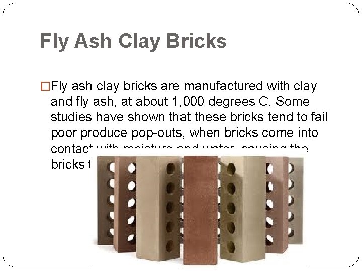 Fly Ash Clay Bricks �Fly ash clay bricks are manufactured with clay and fly