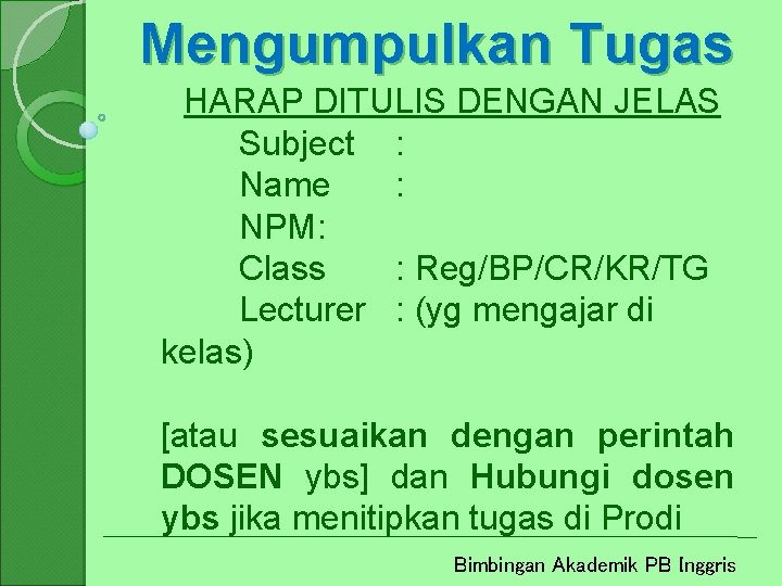 Mengumpulkan Tugas HARAP DITULIS DENGAN JELAS Subject : Name : NPM: Class : Reg/BP/CR/KR/TG