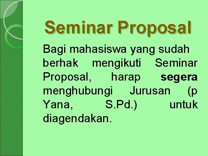 Seminar Proposal Bagi mahasiswa yang sudah berhak mengikuti Seminar Proposal, harap segera menghubungi Jurusan