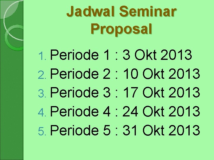 Jadwal Seminar Proposal 1. Periode 1 : 3 Okt 2013 2. Periode 2 :