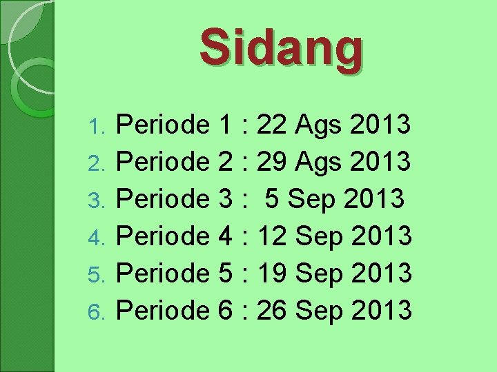 Sidang 1. 2. 3. 4. 5. 6. Periode 1 : 22 Ags 2013 Periode