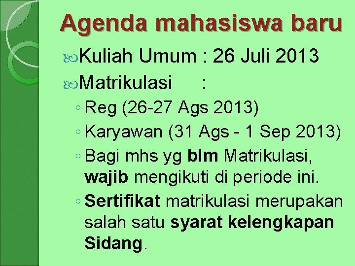 Agenda mahasiswa baru Kuliah Umum : 26 Juli 2013 Matrikulasi : ◦ Reg (26
