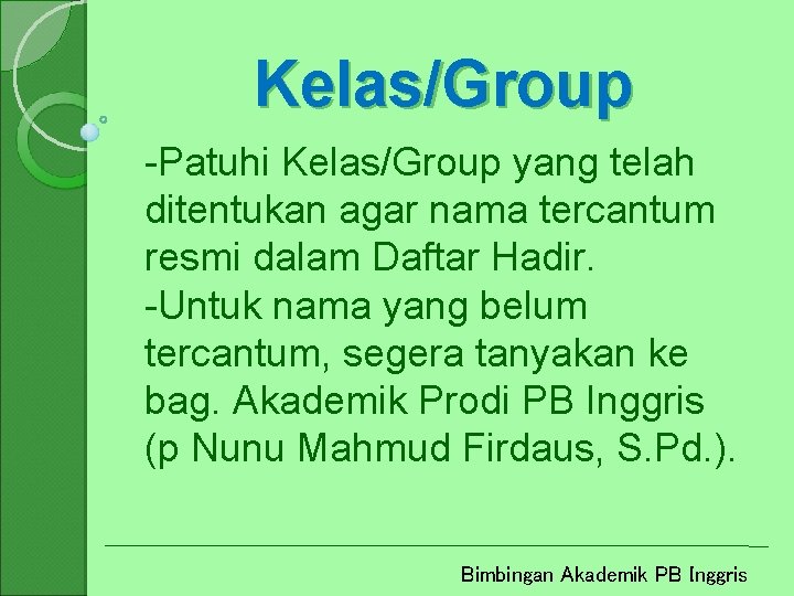 Kelas/Group -Patuhi Kelas/Group yang telah ditentukan agar nama tercantum resmi dalam Daftar Hadir. -Untuk