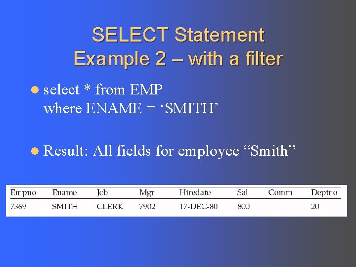 SELECT Statement Example 2 – with a filter l select * from EMP where