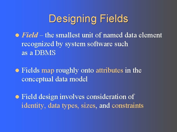 Designing Fields l Field – the smallest unit of named data element recognized by