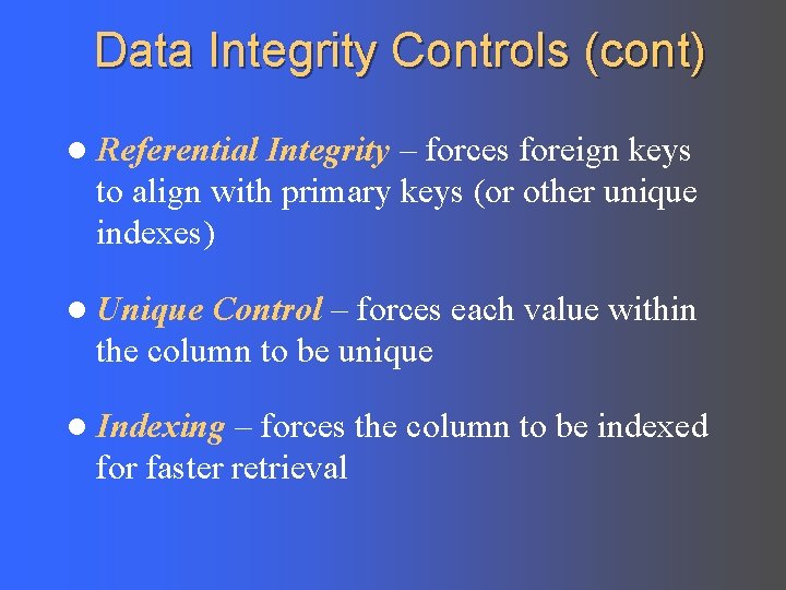 Data Integrity Controls (cont) l Referential Integrity – forces foreign keys to align with