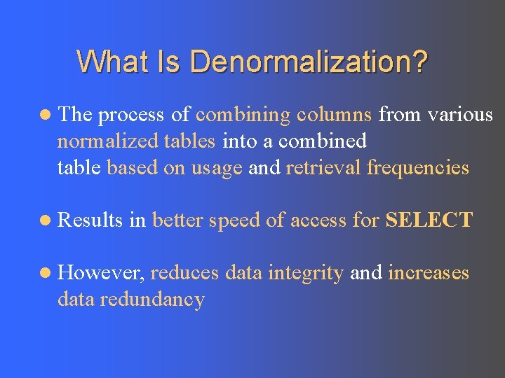 What Is Denormalization? l The process of combining columns from various normalized tables into
