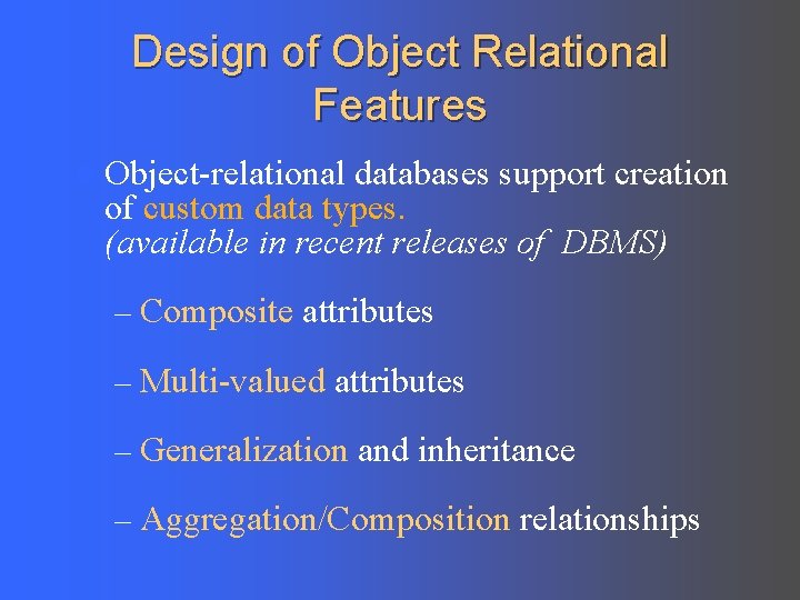 Design of Object Relational Features l Object-relational databases support creation of custom data types.