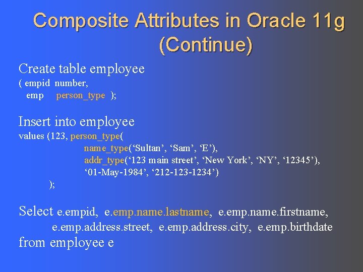 Composite Attributes in Oracle 11 g (Continue) Create table employee ( empid number, emp