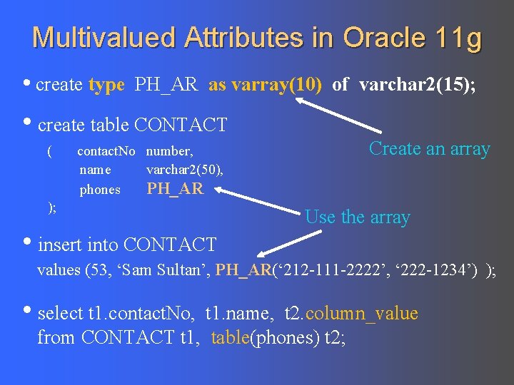 Multivalued Attributes in Oracle 11 g • create type PH_AR as varray(10) of varchar